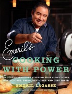 Emeril's Cooking with Power: 100 Delicious Recipes Starring Your Slow Cooker, Multi Cooker, Pressure Cooker, and Deep Fryer - Emeril Lagasse