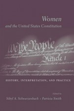 Women and the U.S. Constitution: History, Interpretation, and Practice - Sibyl A. Schwarzenbach, Patricia Smith