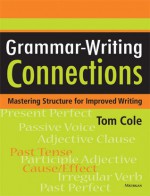 Grammar-Writing Connections: Mastering Structure for Improved Writing - Tom Cole