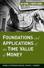 Foundations and Applications of the Time Value of Money - Pamela Peterson Drake, Frank J. Fabozzi