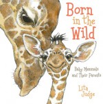 Born in the Wild: Baby Mammals and Their Parents - Lita Judge