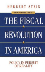 The Fiscal Revolution in America: Policy in Pursuit of Reality - Herbert Stein