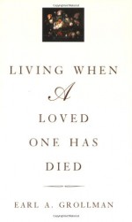 Living When a Loved One Has Died: Revised Edition - Earl A. Grollman