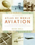 Smithsonian Atlas of World Aviation - Dana Bell