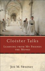 Cloister Talks: Learning from My Friends the Monks - Jon M Sweeney