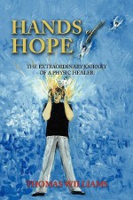 Hands of Hope: The Extraordinary Journey of a Physic Healer - Thomas Williams