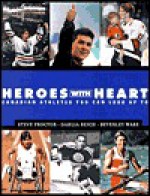 Heroes with Heart: Canadian Athletes You Can Look Up to - Steve Proctor, Dahlia Reich, Beverley Ware