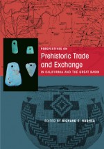 Perspectives on Prehistoric Trade and Exchange in California and the Great Basin - Richard E. Hughes