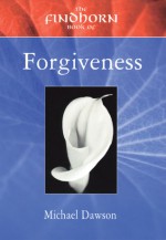 The Findhorn Book of Forgiveness - Michael Dawson