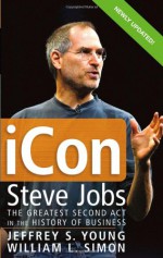iCon: Steve Jobs, the Greatest Second Act in the History of Business - Jeffrey S. Young, William L. Simon