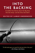 Into the Backing: Incredible True Stories about the Big Ones that Got Away--and the Ones that Didn't - Lamar Underwood