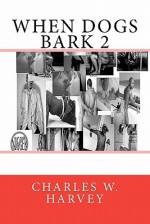 When Dogs Bark 2 - Charles W. Harvey