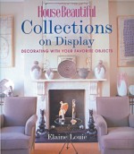 House Beautiful Collections on Display: Decorating with Your Favorite Objects - Elaine Louie, House Beautiful Magazine