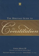 The Heritage Guide to the Constitution - Edwin Meese III, David F. Forte, Matthew Spalding, Matthew J. Franck, Edwin Meese, III