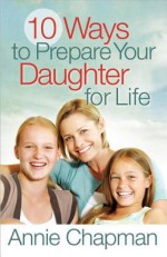 10 Ways to Prepare Your Daughter for Life - Annie Chapman