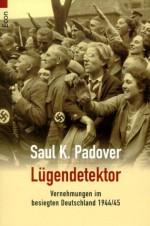 Lügendetektor. Vernehmungen im besiegten Deutschland 1944/45 - Saul K. Padover, Matthias Fienbork