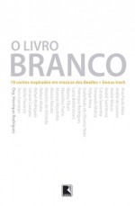 O Livro Branco - 19 contos inspirados em musicas dos Beatles + bônus track - Various, Henrique Rodrigues