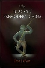 The Blacks of Premodern China - Don J. Wyatt