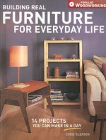 Building Real Furniture for Everyday Life (Popular Woodworking) - Chris Gleason