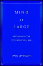 Mind At Large: Knowing In The Technological Age - Paul Levinson