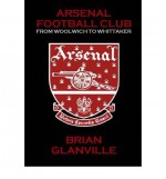 Arsenal Football Club: From Woolwich to Whittaker - Brian Glanville