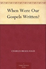 When Were Our Gospels Written? - Charles Bradlaugh