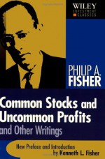 Common Stocks and Uncommon Profits and Other Writings (Wiley Investment Classics) - Philip A. Fisher, Kenneth L. Fisher