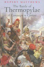 The Battle of Thermopylae: A Campaign in Context - Rupert Matthews