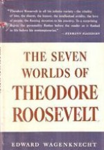 The Seven Worlds of Theodore Roosevelt - Edward Wagenknecht