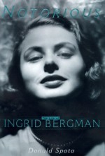 Notorious: The Life of Ingrid Bergman - Donald Spoto