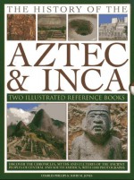 The History of the Aztec & Inca: Two Illustrated Reference Books: Discover the History, Myths and Cultures of the Ancient Peoples of Central and South America, with 1000 Photographs - Charles Phillips, David M. Jones