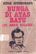 Bunga di atas Batu (Si Anak Hilang): Pilihan Sajak, 1948-1988 - Sitor Situmorang, Pamusuk Eneste