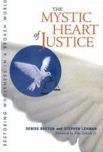 Mystic Heart of Justice: Restoring Wholeness in a Broken World - Denise Breton, Stephen Lehman