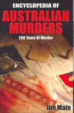 Encyclopedia of Australian Murders: 200 years of murder - Jim Main