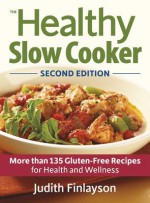 The Healthy Slow Cooker: 135 Gluten-Free Recipes for Health and Wellness - Judith Finlayson