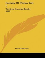 Purchase of Women, Part 1: The Great Economic Blunder (1887) - Elizabeth Blackwell