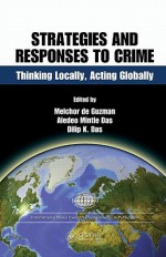 Strategic Responses to Crime: Thinking Locally, Acting Globally - International Police Executive Symposium, Aiedeo Mintie Das, Dilip K. Das