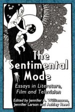 The Sentimental Mode: Essays in Literature, Film and Television - Jennifer A. Williamson, Jennifer Larson, Ashley Reed