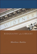 Widener: Biography of a Library - Matthew Battles