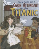 Your Life as a Cabin Attendant on the Titanic - Jessica Gunderson