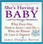 She's Having a Baby -- and I'm Having a Breakdown - James Barron