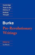 Pre-Revolutionary Writings - Edmund Burke, Ian Harris, Raymond Geuss