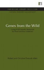 Genes From The Wild: Using Wild Genetic Resources For Food And Raw Materials - Robert Prescott-Allen, Chrstine Prescott-Allen