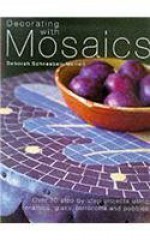 Decorating with Mosaics: Over 20 Step-by-step Projects Using Ceramics, Glass, Stones and Pebbles - Deborah Schneebeli-Morrell