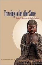 Traveling to the Other Shore: Buddha's Stories on the Six Perfections - Xingyun, Shujan Cheng, Tom Manzo