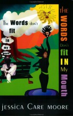 The Words Don't Fit in My Mouth - Jessica Care Moore