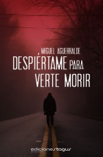 Despiértame para verte morir - Miguel Aguerralde