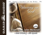 Waiting On God - Francis Chan, James MacDonald, John Ortberg, Bill Hybels