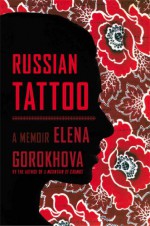 Russian Tattoo: A Memoir - Elena Gorokhova