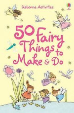 50 Fairy Things To Make & Do - Minna Lacey